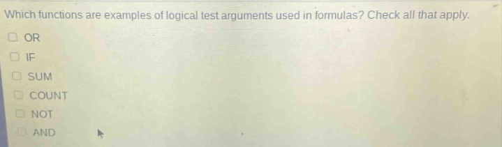 which functions are examples of logical test arguments used in formulas? check all that apply. or if sum count not and