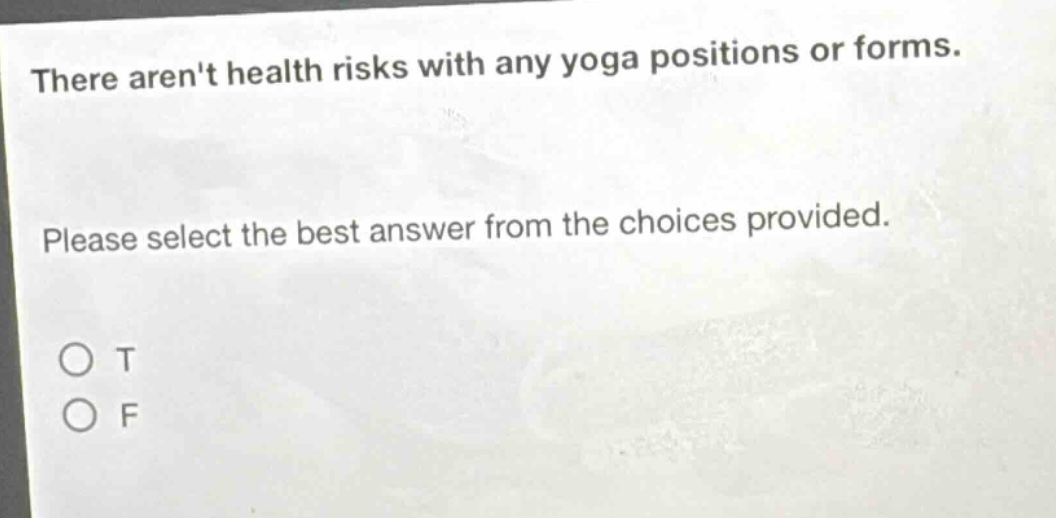 there arent health risks with any yoga positions or forms. please select the best answer from the choices provided. o t o f