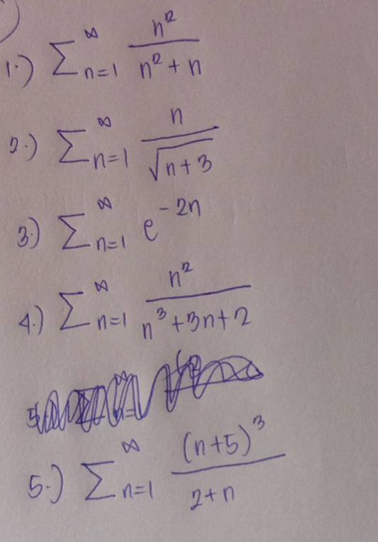 1.) $sum_{n = 1}^{infty}\frac{n^{2}}{n^{2}+n}$\n2.) $sum_{n = 1}^{infty}\frac{n}{sqrt{n + 3}}$\n3.) $sum_{n = 1}^{infty}e^{-2n}$\n4.) $sum_{n = 1}^{infty}\frac{n^{2}}{n^{3}+3n + 2}$\n5.) $sum_{n = 1}^{infty}\frac{(n + 5)^{3}}{2 + n}$