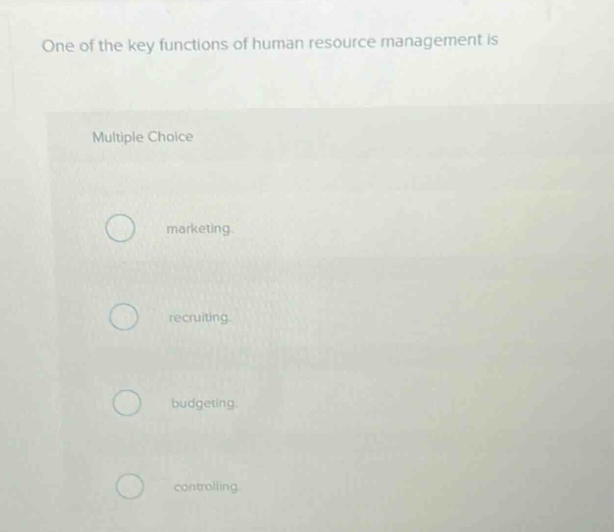 one of the key functions of human resource management is\nmultiple choice\nmarketing.\nrecruiting.\nbudgeting.\ncontrolling.