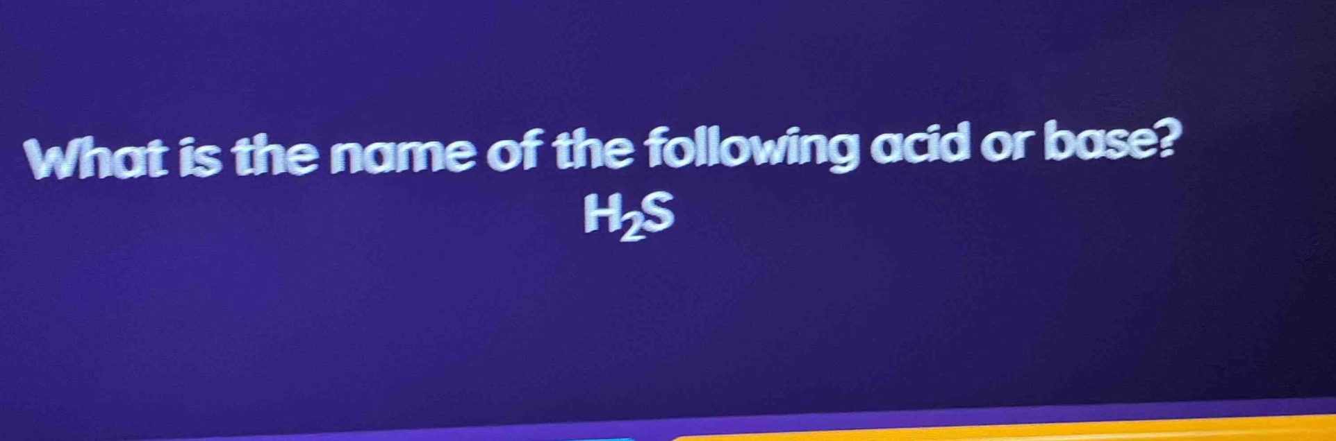 what is the name of the following acid or base? h₂s