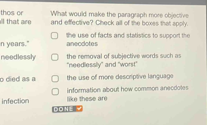 what would make the paragraph more objective and effective? check all of the boxes that apply. the use of facts and statistics to support the anecdotes the removal of subjective words such as “needlessly” and “worst” the use of more descriptive language information about how common anecdotes like these are