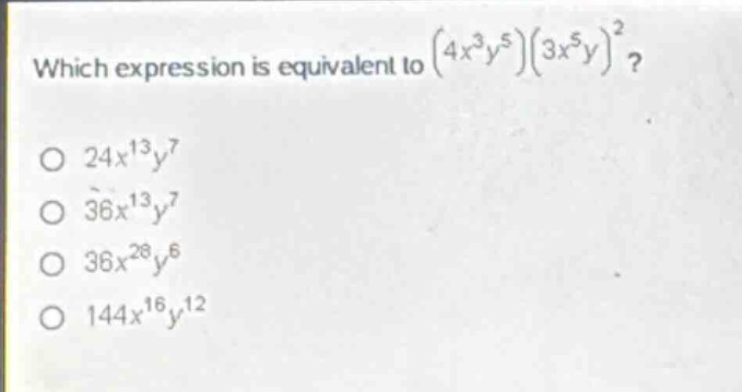 which expression is equivalent to $(4x^{3}y^{5})(3x^{5}y)^{2}$?\n$24x^{13}y^{7}$\n$36x^{13}y^{7}$\n$36x^{28}y^{6}$\n$144x^{16}y^{12}$