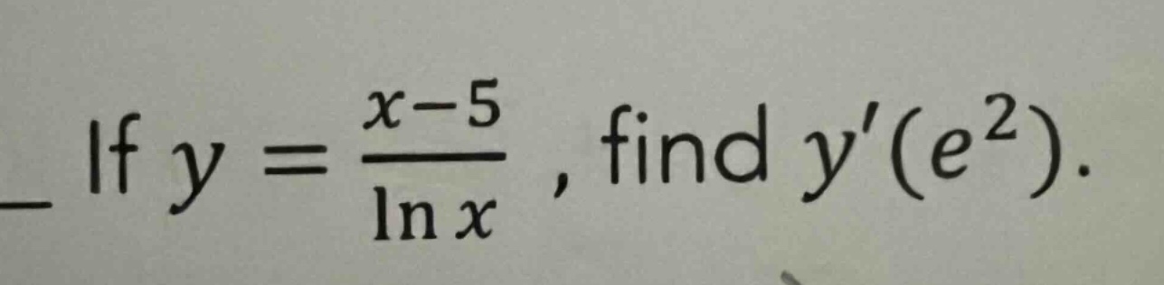 if $y = \\frac{x - 5}{\\ln x}$, find $y(e^{2})$.