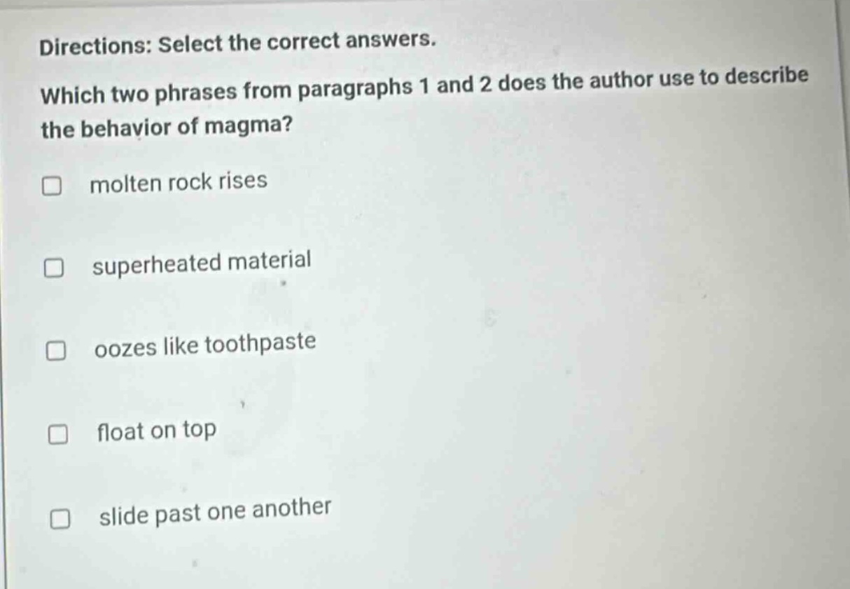 directions: select the correct answers. which two phrases from paragraphs 1 and 2 does the author use to describe the behavior of magma? molten rock rises superheated material oozes like toothpaste float on top slide past one another