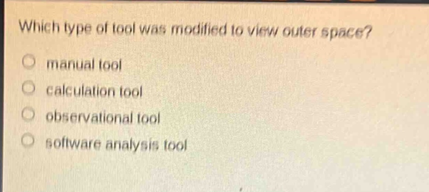 which type of tool was modified to view outer space?\nmanual tool\ncalculation tool\nobservational tool\nsoftware analysis tool