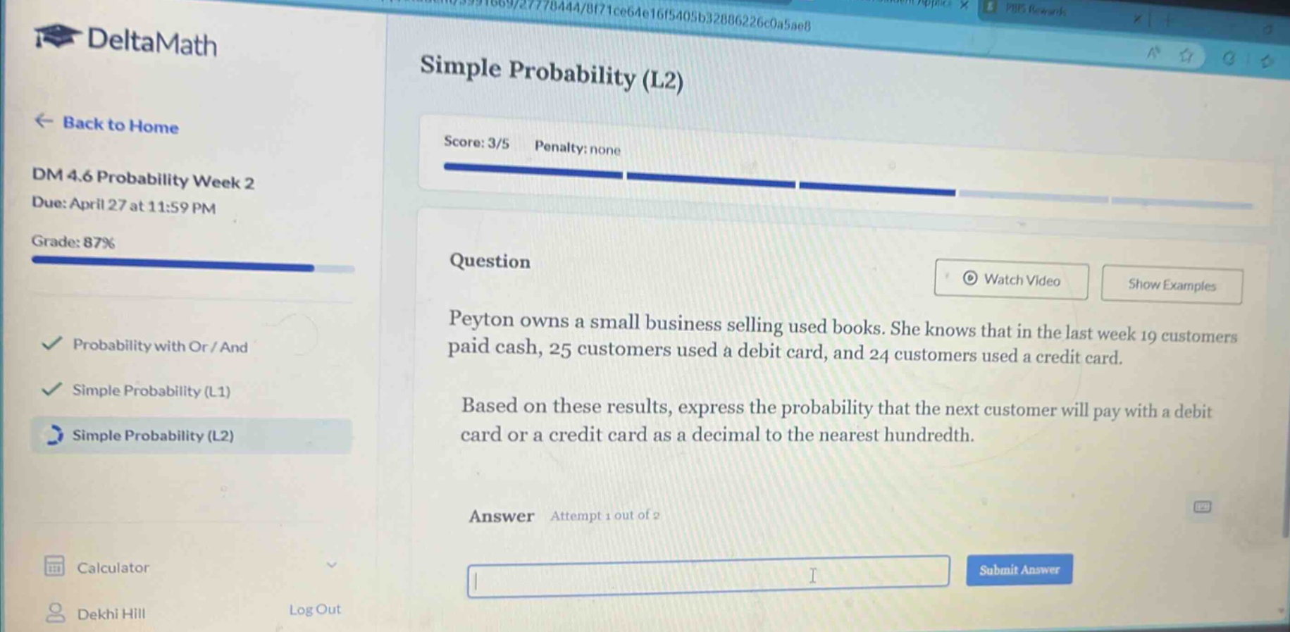 peyton owns a small business selling used books. she knows that in the last week 19 customers paid cash, 25 customers used a debit card, and 24 customers used a credit card. based on these results, express the probability that the next customer will pay with a debit card or a credit card as a decimal to the nearest hundredth.
