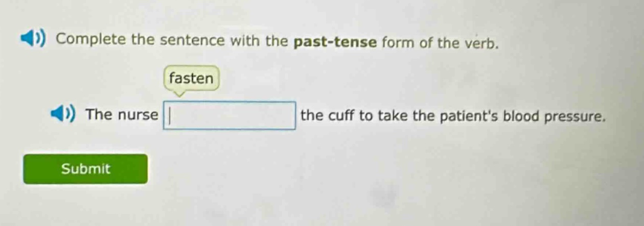 complete the sentence with the past - tense form of the verb. fasten the nurse the cuff to take the patients blood pressure.