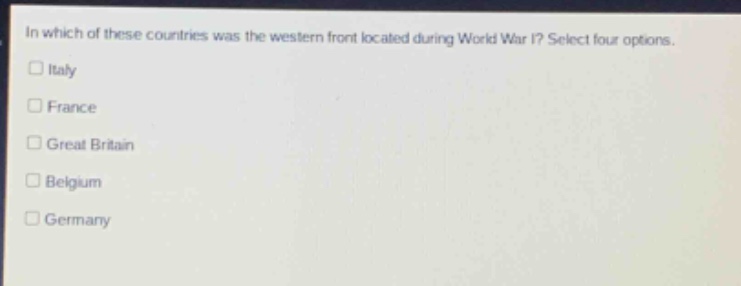 in which of these countries was the western front located during world war i? select four options.\nitaly\nfrance\ngreat britain\nbelgium\ngermany