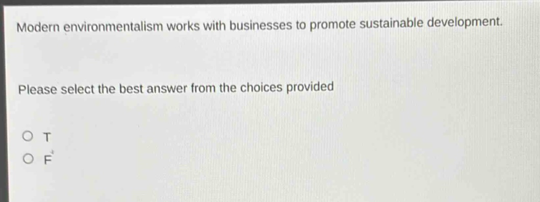 modern environmentalism works with businesses to promote sustainable development. please select the best answer from the choices provided\no t\no f