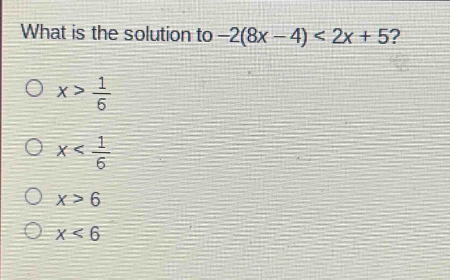what is the solution to -2(8x - 4) < 2x + 5?\no x > \\frac{1}{6}\no x < \\frac{1}{6}\no x > 6\no x < 6