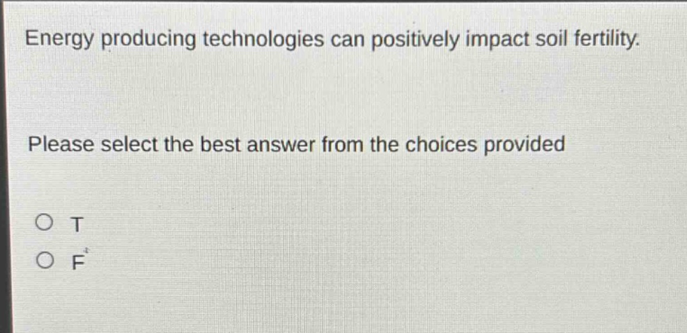 energy producing technologies can positively impact soil fertility. please select the best answer from the choices provided\no t\no f
