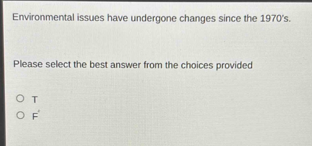 environmental issues have undergone changes since the 1970s. please select the best answer from the choices provided\no t\no f