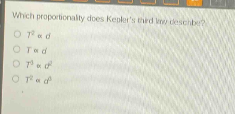 which proportionality does keplers third law describe?\n$t^{2}propto d$\n$tpropto d$\n$t^{3}propto d^{2}$\n$t^{2}propto d^{3}$