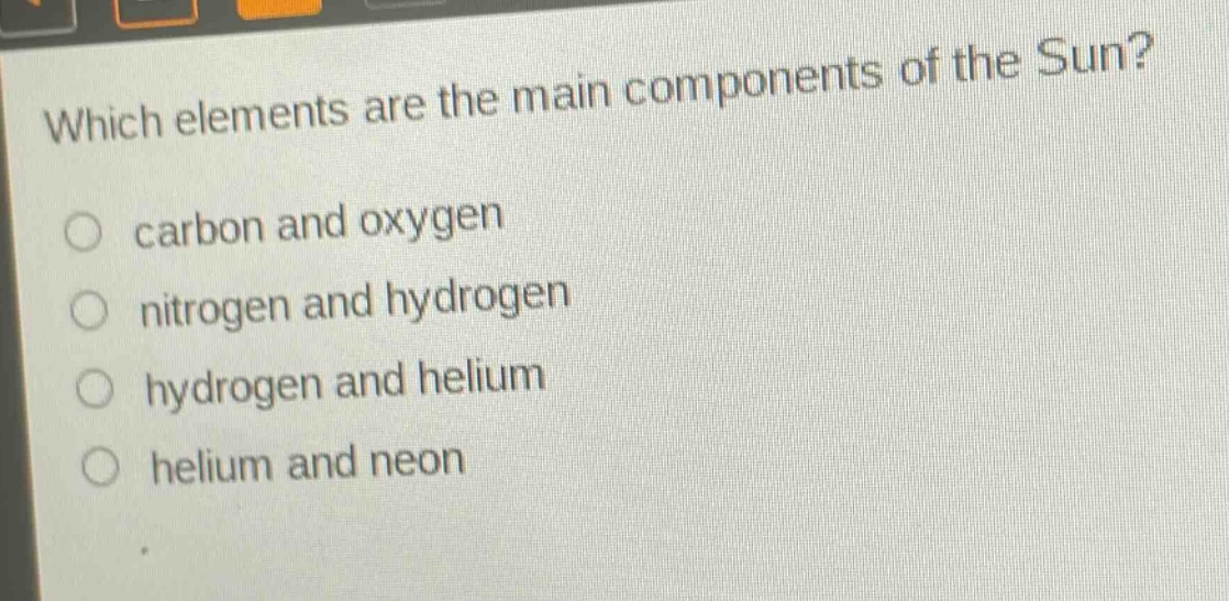 which elements are the main components of the sun?\ncarbon and oxygen\nnitrogen and hydrogen\nhydrogen and helium\nhelium and neon
