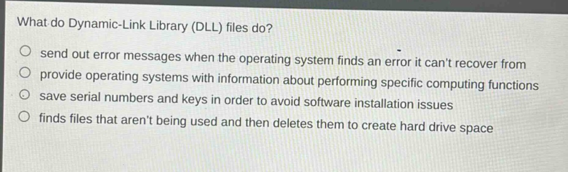 what do dynamic - link library (dll) files do?\n○ send out error messages when the operating system finds an error it cant recover from\n○ provide operating systems with information about performing specific computing functions\n○ save serial numbers and keys in order to avoid software installation issues\n○ finds files that arent being used and then deletes them to create hard drive space