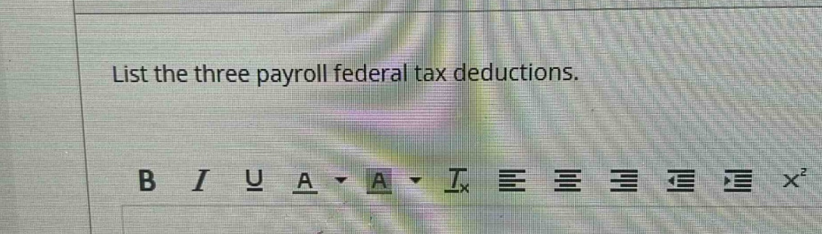 list the three payroll federal tax deductions.