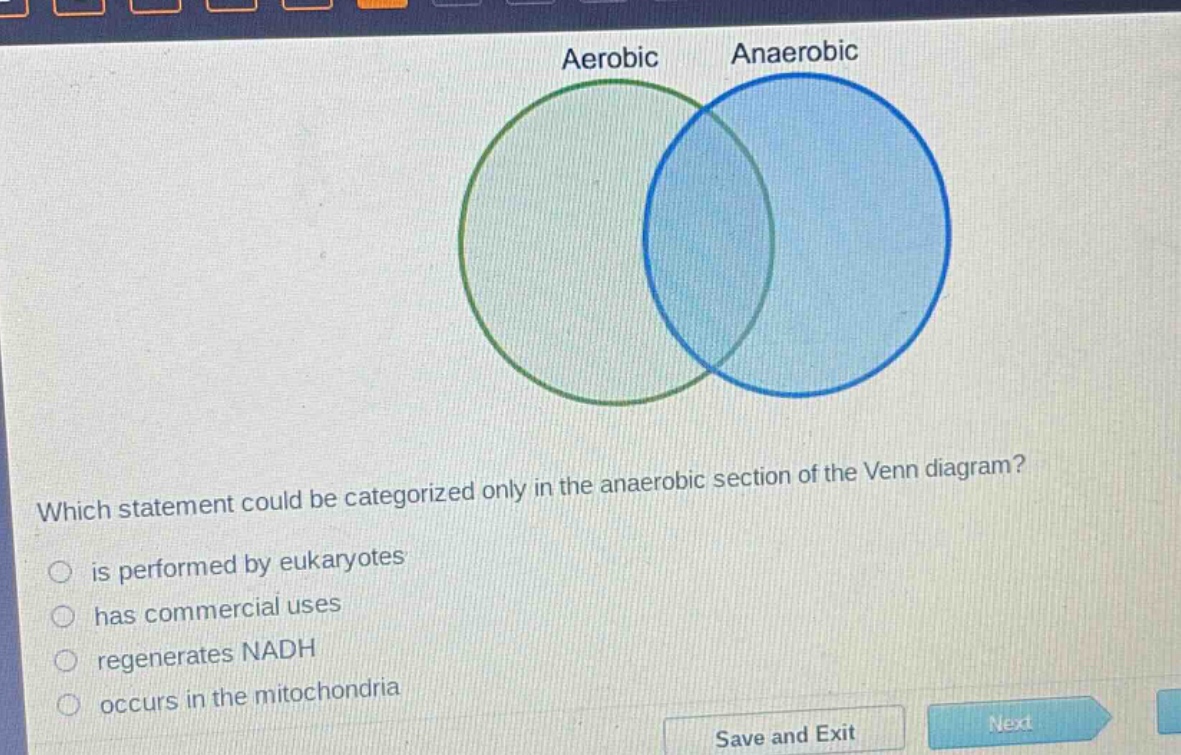 which statement could be categorized only in the anaerobic section of the venn diagram?\n○ is performed by eukaryotes\n○ has commercial uses\n○ regenerates nadh\n○ occurs in the mitochondria