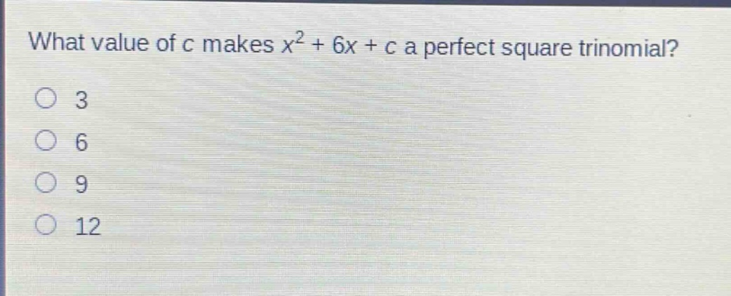 what value of c makes x² + 6x + c a perfect square trinomial?\n3\n6\n9\n12
