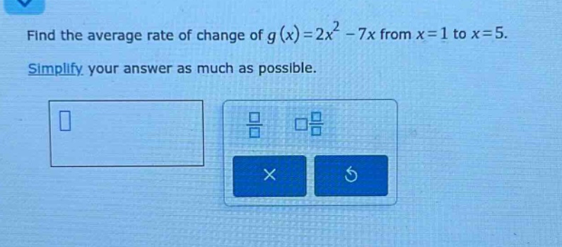 find the average rate of change of $g(x)=2x^{2}-7x$ from $x = 1$ to $x = 5$. simplify your answer as much as possible.