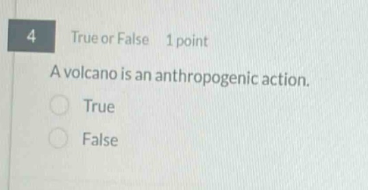 4 true or false 1 point a volcano is an anthropogenic action. true false