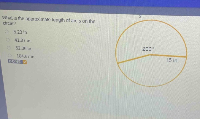 what is the approximate length of arc s on the circle?\n5.23 in.\n41.87 in.\n52.36 in.\n104.67 in.\ndone