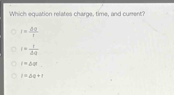 which equation relates charge, time, and current?\n$i = \\frac{\\delta q}{t}$\n$i = \\frac{t}{\\delta q}$\n$i = \\delta qt$\n$i = \\delta q + t$