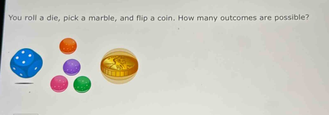 you roll a die, pick a marble, and flip a coin. how many outcomes are possible?