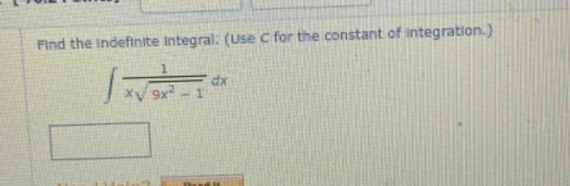 find the indefinite integral. (use c for the constant of integration.)\n int\frac{1}{xsqrt{9x^{2}-1}}dx