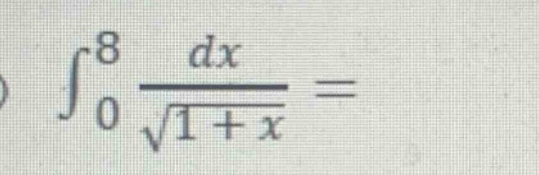 $int_{0}^{8}\frac{dx}{sqrt{1 + x}}=$