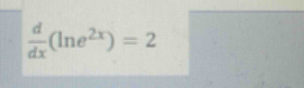 $\\frac{d}{dx}(\\ln e^{2x}) = 2$