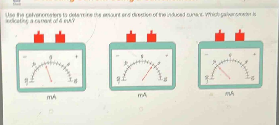 use the galvanometers to determine the amount and direction of the induced current. which galvanometer is indicating a current of 4 ma?