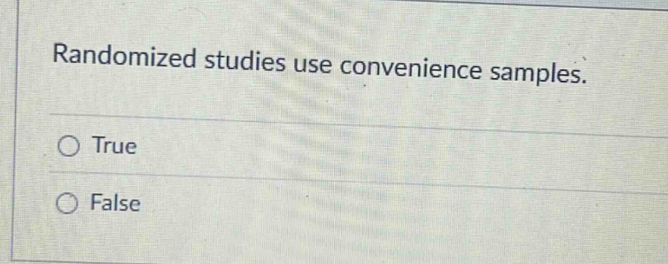 randomized studies use convenience samples. \n○ true\n○ false