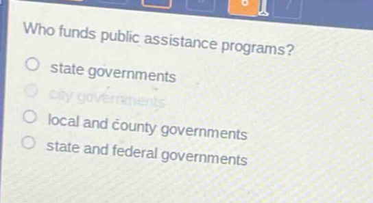 who funds public assistance programs?\no state governments\no city governments\no local and county governments\no state and federal governments