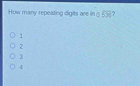 how many repeating digits are in 0.\\overline{536}?\n1\n2\n3\n4