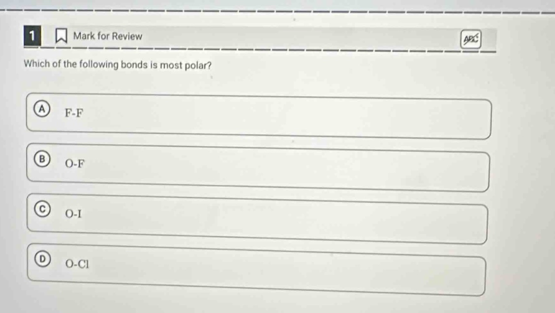 1 mark for review which of the following bonds is most polar? a f - f b o - f c o - i d o - cl