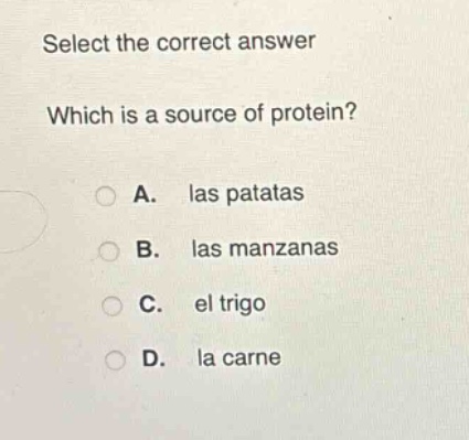 select the correct answer\nwhich is a source of protein?\na. las patatas\nb. las manzanas\nc. el trigo\nd. la carne