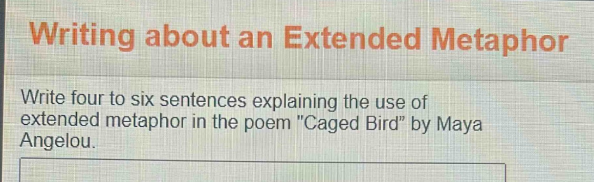 writing about an extended metaphor\nwrite four to six sentences explaining the use of extended metaphor in the poem \caged bird\ by maya angelou.