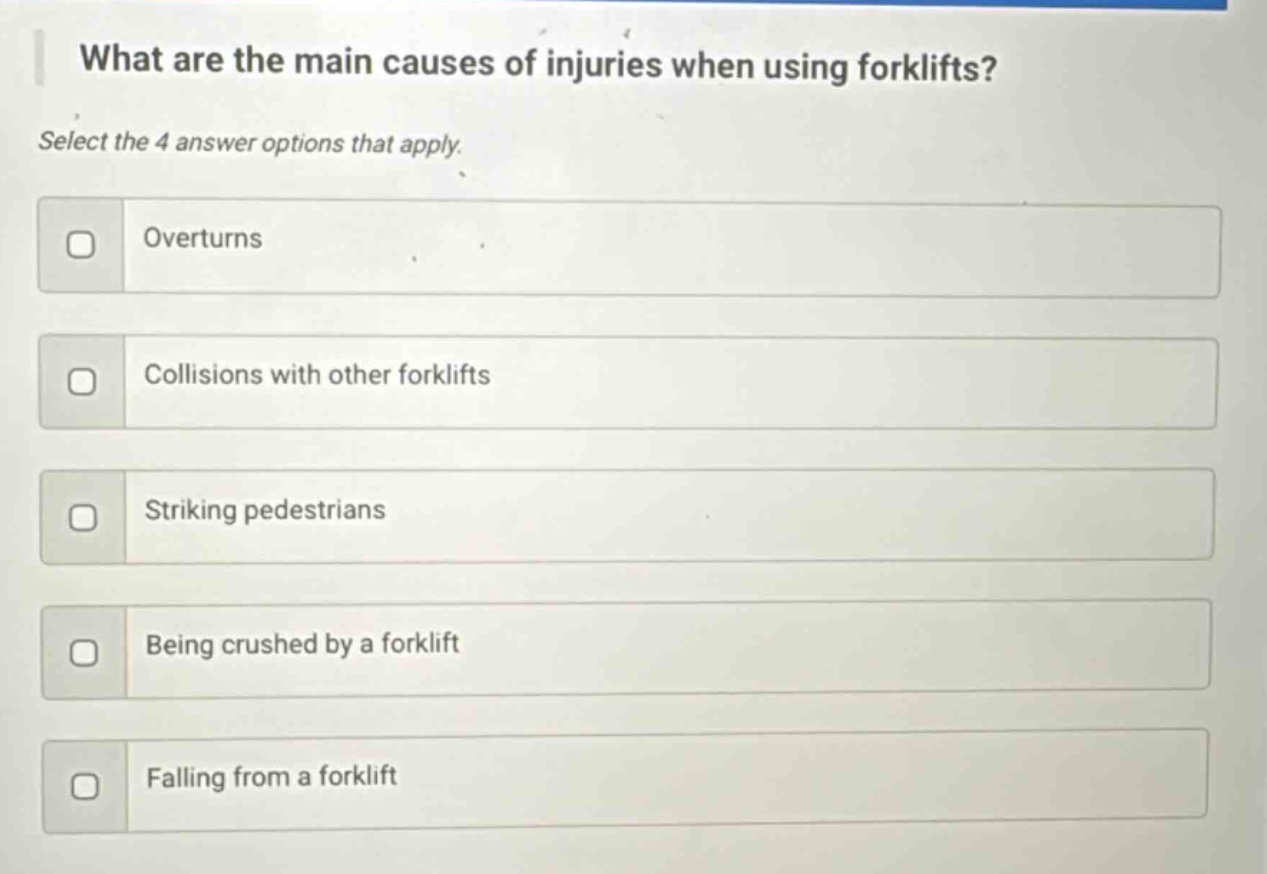 what are the main causes of injuries when using forklifts? select the 4 answer options that apply. overturns collisions with other forklifts striking pedestrians being crushed by a forklift falling from a forklift