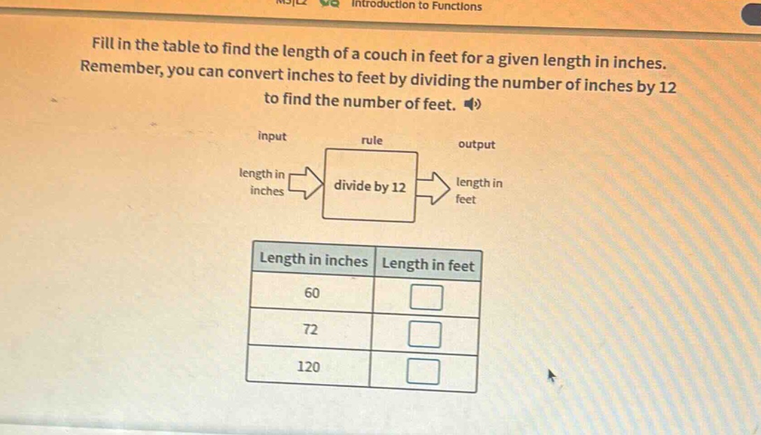 fill in the table to find the length of a couch in feet for a given length in inches. remember, you can convert inches to feet by dividing the number of inches by 12 to find the number of feet. input rule output length in inches divide by 12 length in feet length in inches length in feet 60 72 120