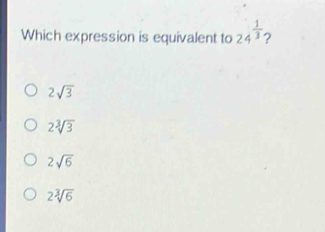 which expression is equivalent to $24^{\frac{1}{3}}$?\n$2sqrt{3}$\n$2sqrt3{3}$\n$2sqrt{6}$\n$2sqrt3{6}$