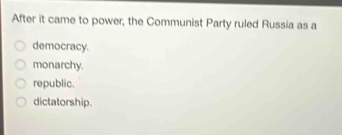 after it came to power, the communist party ruled russia as a\ndemocracy.\nmonarchy.\nrepublic.\ndictatorship.