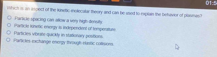 which is an aspect of the kinetic - molecular theory and can be used to explain the behavior of plasmas?\nparticle spacing can allow a very high density.\nparticle kinetic energy is independent of temperature.\nparticles vibrate quickly in stationary positions.\nparticles exchange energy through elastic collisions.
