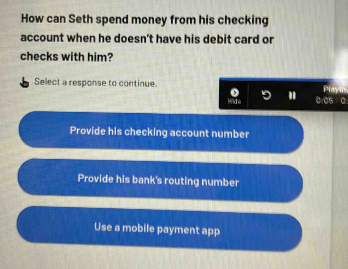 how can seth spend money from his checking account when he doesnt have his debit card or checks with him? select a response to continue. provide his checking account number provide his banks routing number use a mobile payment app