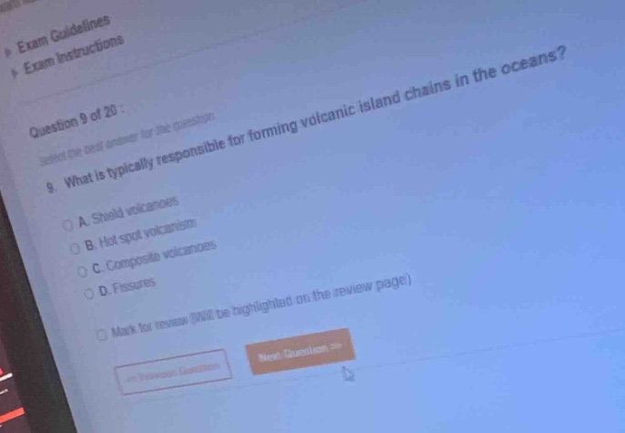 question 9 of 20: what is typically responsible for forming volcanic island chains in the oceans? a. shield volcanoes b. hot spot volcanism c. composite volcanoes d. fissures mark for review (will be highlighted on the review page)