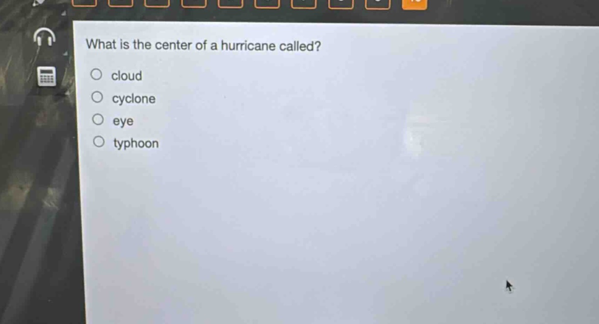 what is the center of a hurricane called?\ncloud\ncyclone\neye\ntyphoon