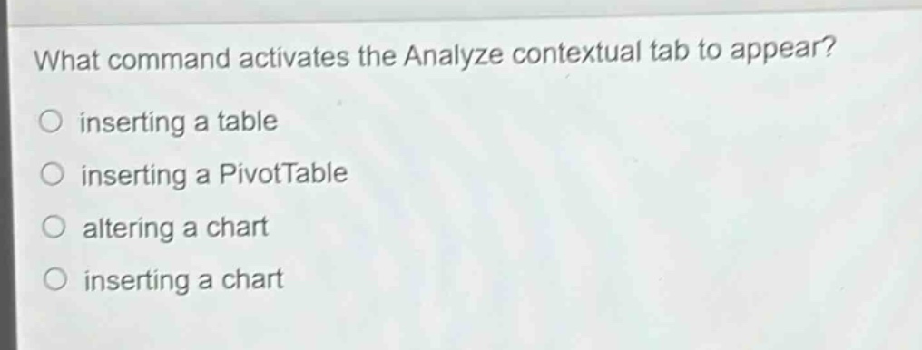 what command activates the analyze contextual tab to appear?\ninserting a table\ninserting a pivottable\naltering a chart\ninserting a chart