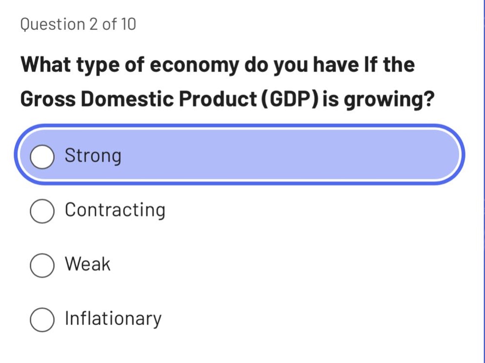 question 2 of 10\nwhat type of economy do you have if the gross domestic product (gdp) is growing?\nstrong\ncontracting\nweak\ninflationary