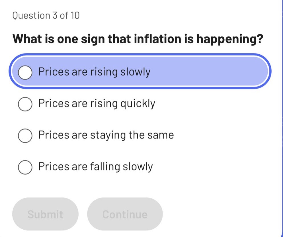 question 3 of 10\nwhat is one sign that inflation is happening?\nprices are rising slowly\nprices are rising quickly\nprices are staying the same\nprices are falling slowly