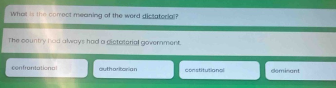 what is the correct meaning of the word dictatorial? the country had always had a dictatorial government. confrontational authoritarian constitutional dominant